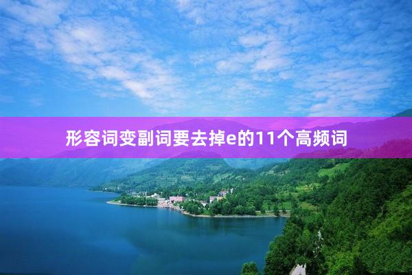 形容词变副词要去掉e的11个高频词